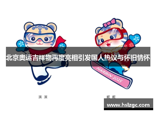 北京奥运吉祥物再度亮相引发国人热议与怀旧情怀